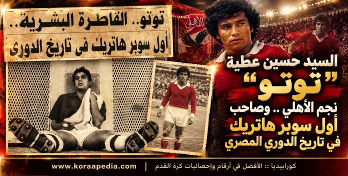 Toto_ الأهلي’s Vintage Super Hat-Trick Poster السيد حسين عطية "توتو" (1926-2008) .. صاحب اول سوبر هاتريك في تاريخ الدوري المصري