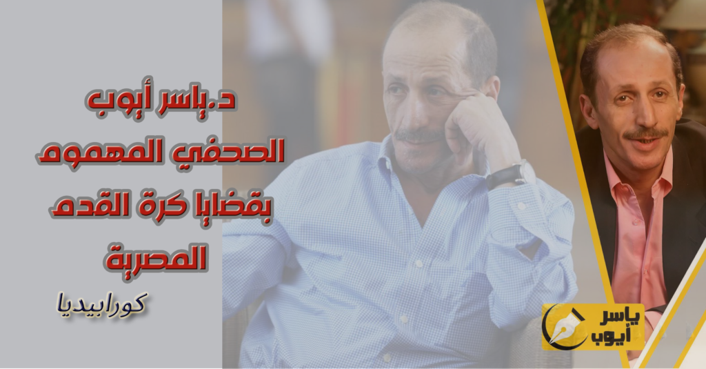 ياسر أيوب - الصحفي المهموم بقضايا كرة القدم المصرية - كورابيديا