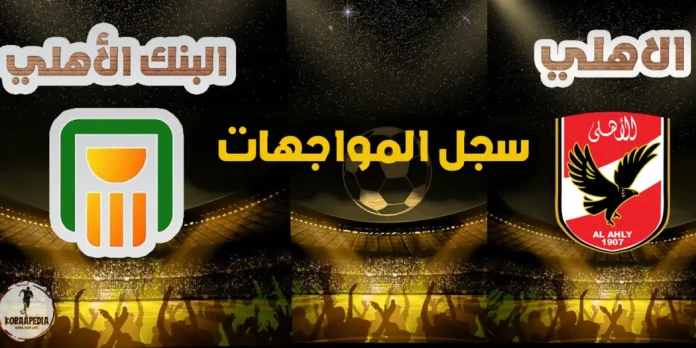 مواجهات الأهلي والبنك الأهلي