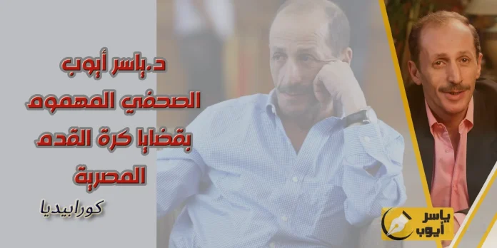 ياسر أيوب - الصحفي المهموم بقضايا كرة القدم المصرية - كورابيديا