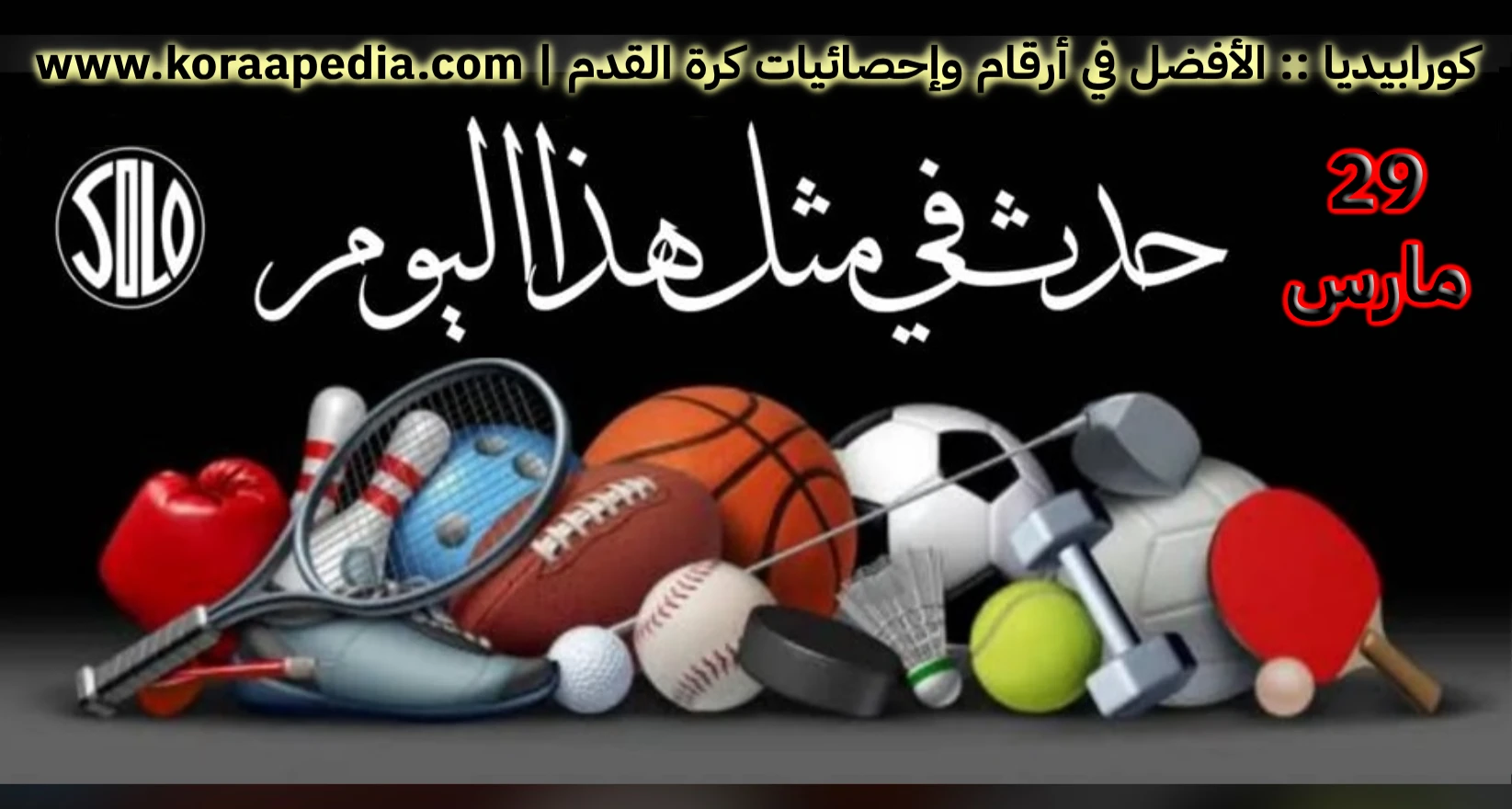 الأحداث الرياضية في مثل هذا اليوم | 29 مارس الأحداث الرياضية في مثل هذا اليوم 29 مارس