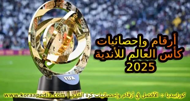 أرقام وإحصائيات كأس العالم للأندية 2025