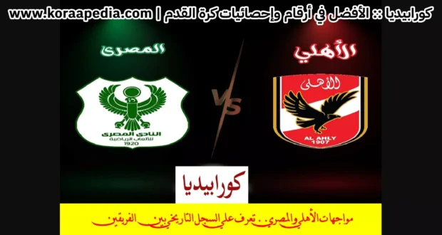 مواجهات الأهلي والمصري.. تعرف علي السجل التاريخي بين الفريقين