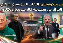 فلاديمير بيتكوفيتش(1963) | الثعلب السويسري ورهان قيادة الجزائر في مجموعة النار بمونديال 2026