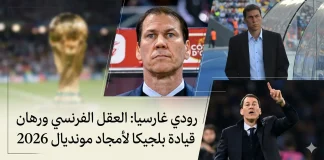 رودي غارسيا (1964): العقل الفرنسي ورهان قيادة بلجيكا لأمجاد مونديال 2026