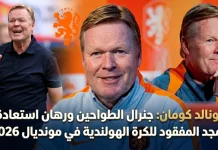 رونالد كومان (1963): جنرال الطواحين ورهان استعادة المجد المفقود للكرة الهولندية في مونديال 2026