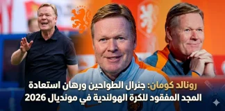 رونالد كومان (1963): جنرال الطواحين ورهان استعادة المجد المفقود للكرة الهولندية في مونديال 2026