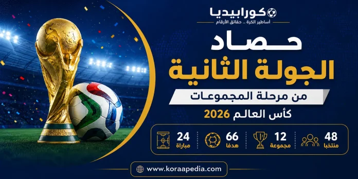 حصاد الجولة الثانية من مرحلة المجموعات .. كأس العالم 2026
