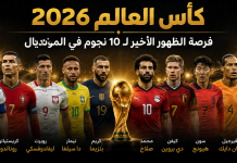 كأس العالم 2026 | فرصة الظهور الأخير لـ 10 نجوم في المونديال كأس العالم 2026 فرصة الظهور الأخير لـ 10 نجوم في المونديال