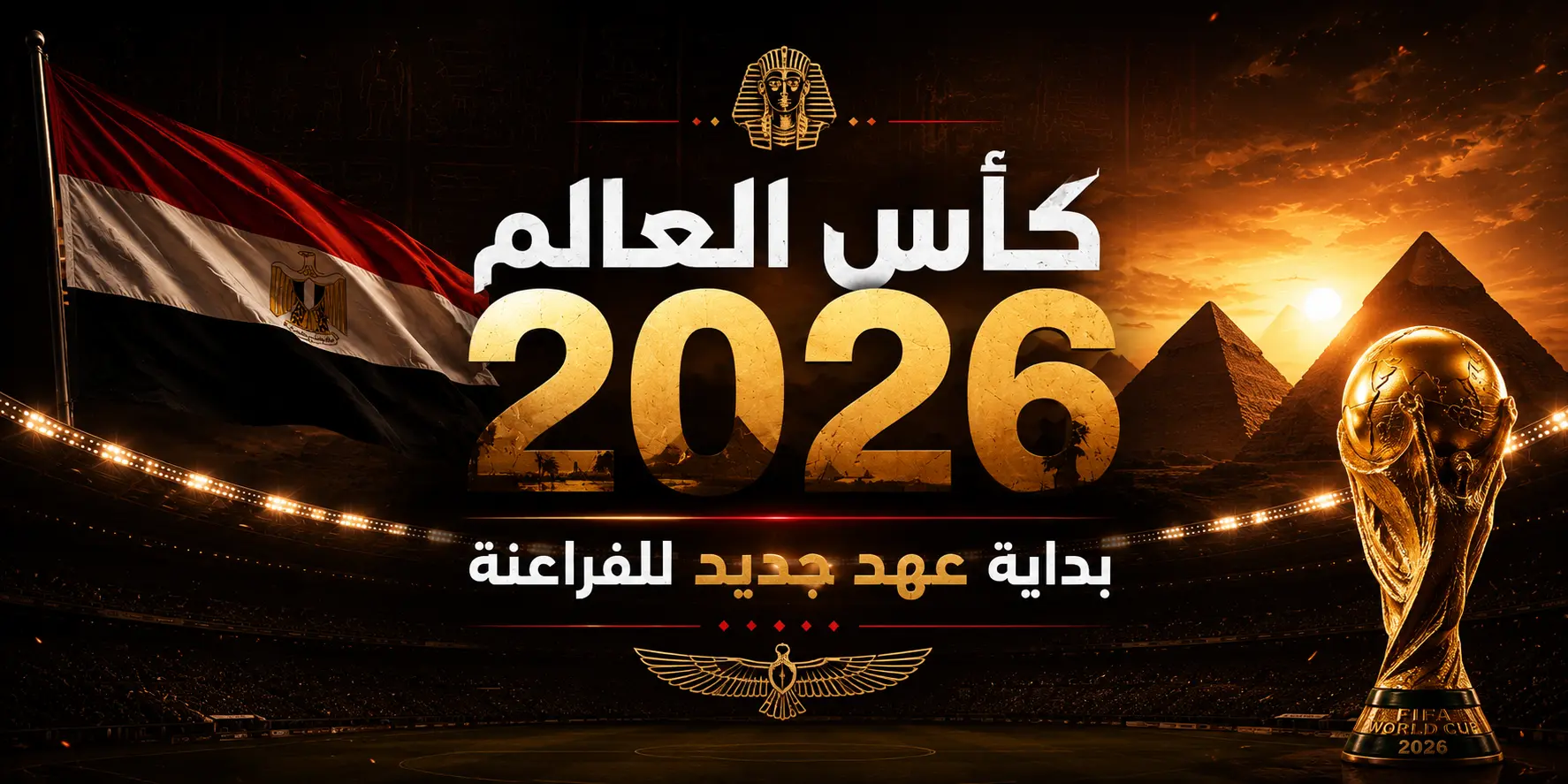 تصميم ختامي سينمائي لكأس العالم 2026 يظهر علم مصر والأهرامات مع كأس البطولة في مشهد مضيء، يتوسطه نص "بداية عهد جديد للفراعنة" ليعكس انطلاقة قوية لمنتخب مصر في البطولة.