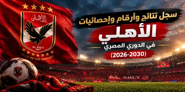 سجل نتائج وأرقام وإحصائيات الأهلي في الدوري المصري (2026-2030)
