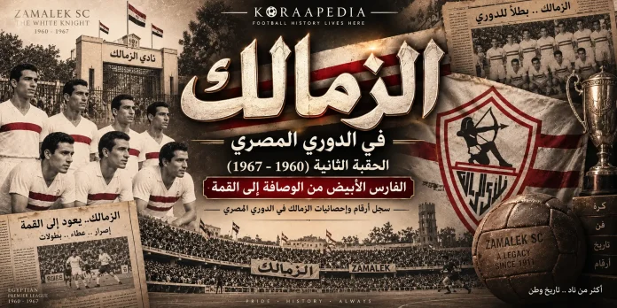 Zamalek - The White Knight Era سجل أرقام وإحصائيات الزمالك في الدوري المصري 1960-1967