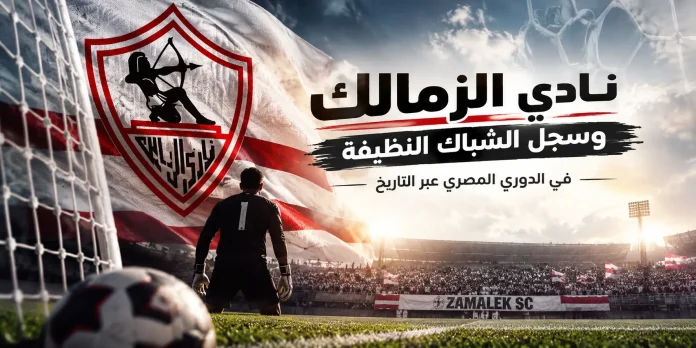 مشوار نادي الزمالك وسجل الشباك النظيفة في الدوري المصري عبر التاريخ